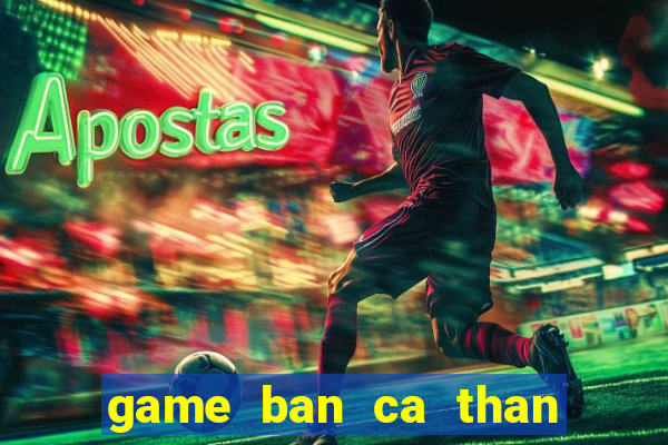 game ban ca than tai phuc ho