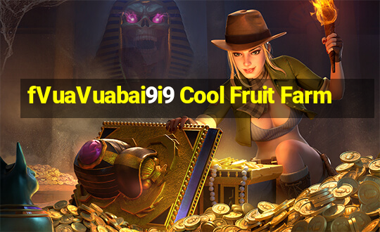 fVuaVuabai9i9 Cool Fruit Farm