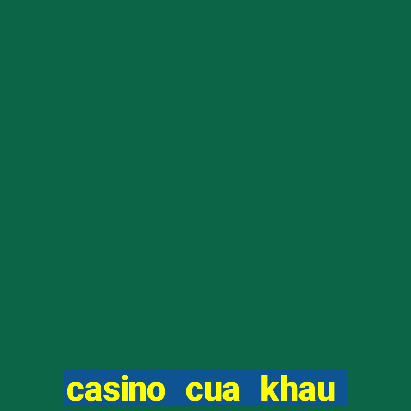 casino cua khau moc bai