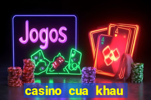 casino cua khau moc bai