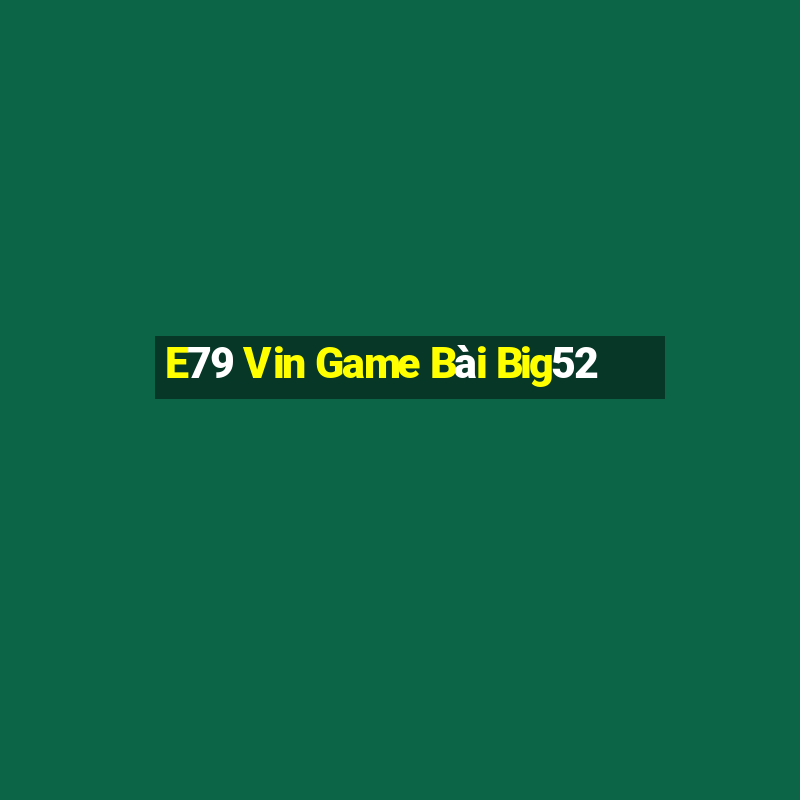 E79 Vin Game Bài Big52