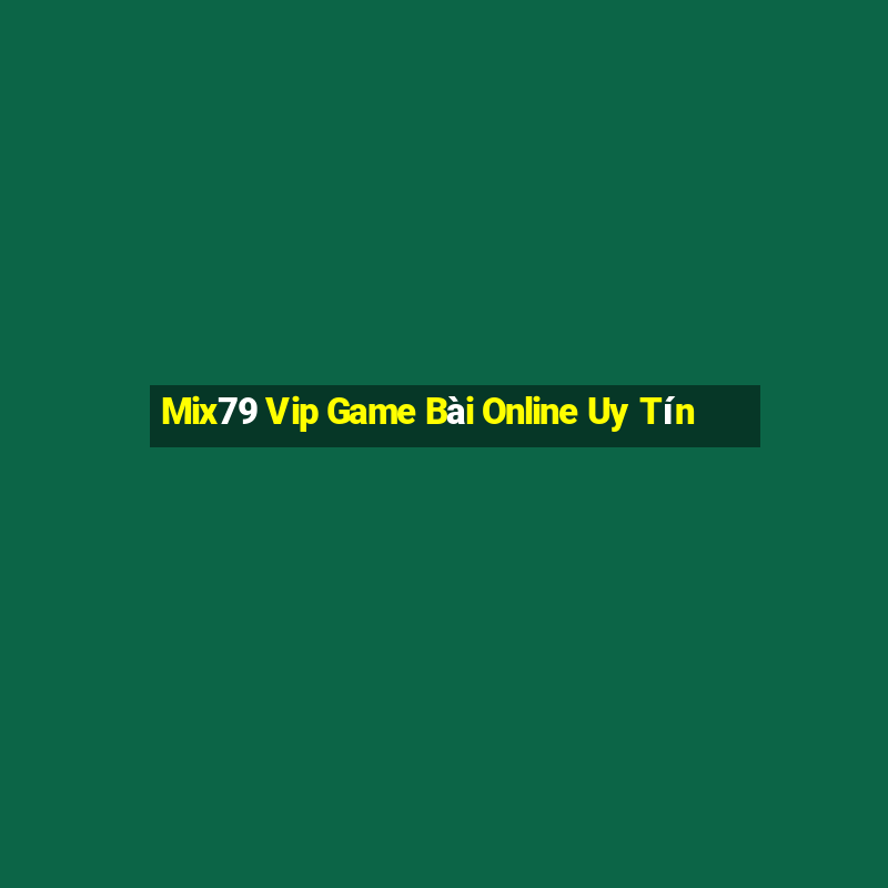 Mix79 Vip Game Bài Online Uy Tín