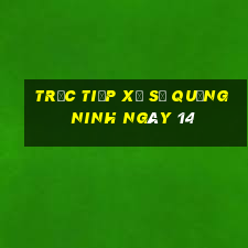 Trực tiếp Xổ Số quảng ninh ngày 14