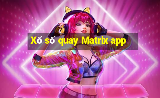 Xổ số quay Matrix app