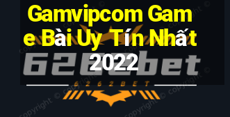 Gamvipcom Game Bài Uy Tín Nhất 2022