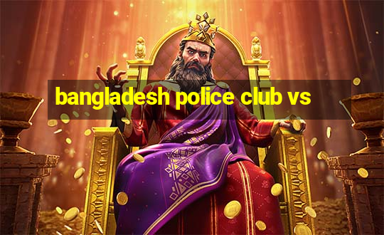 bangladesh police club vs