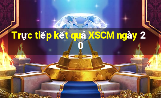 Trực tiếp kết quả XSCM ngày 20