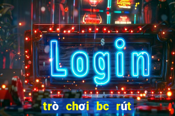 trò chơi bc rút tiền tối thiểu