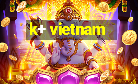 k+ vietnam