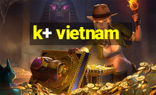 k+ vietnam