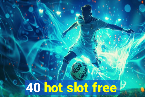 40 hot slot free