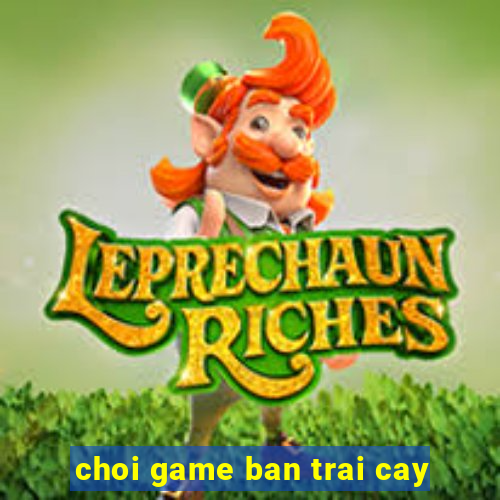 choi game ban trai cay