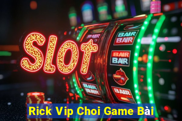 Rick Vip Choi Game Bài