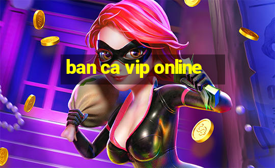 ban ca vip online