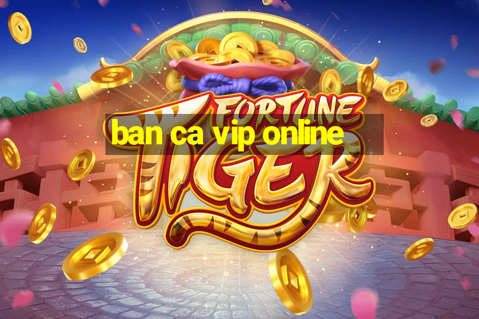 ban ca vip online