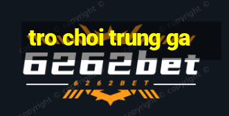 tro choi trung ga