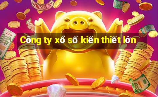 Công ty xổ số kiến thiết lớn