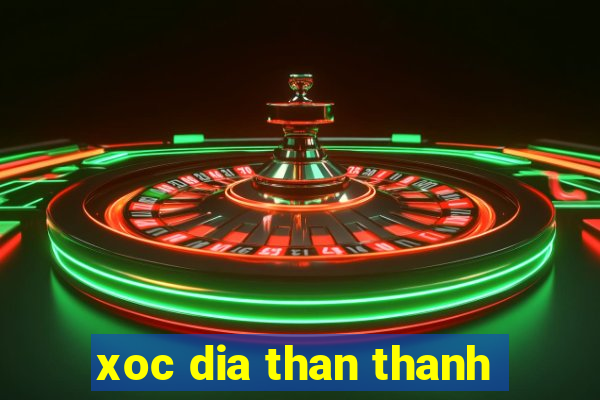 xoc dia than thanh