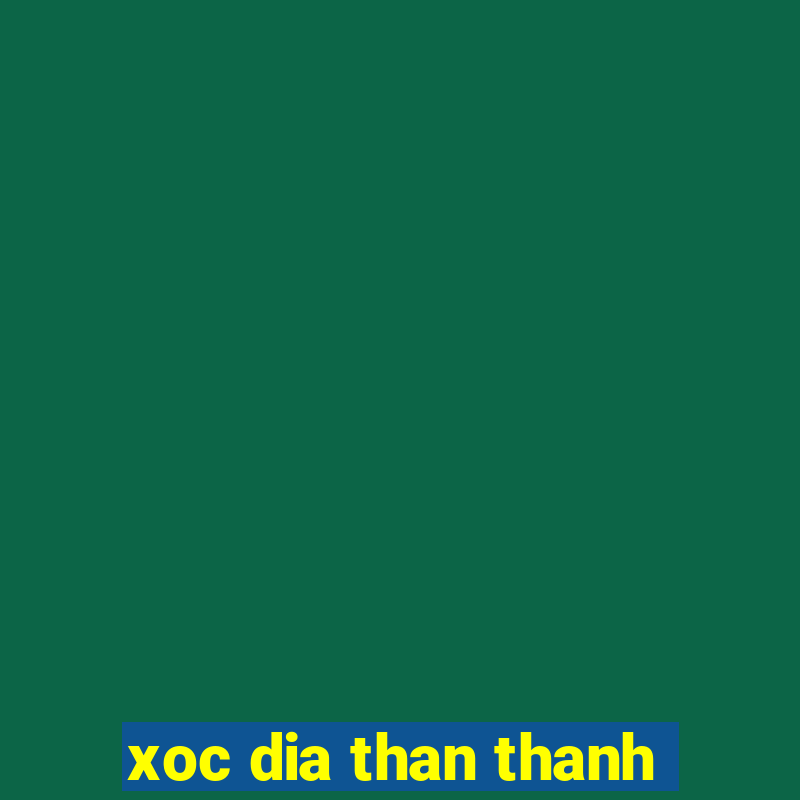 xoc dia than thanh