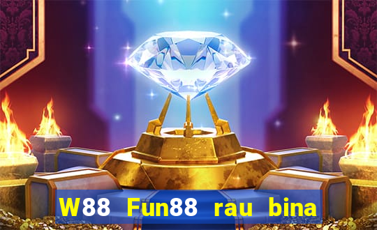 W88 Fun88 rau bina đại phát