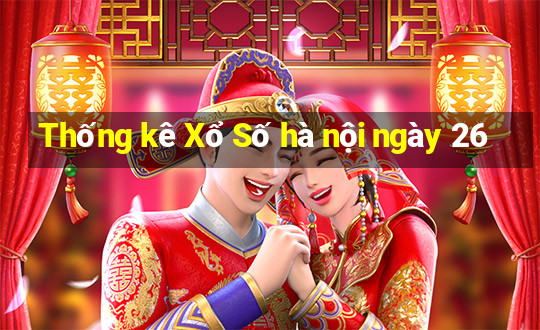 Thống kê Xổ Số hà nội ngày 26