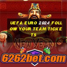 uefa euro 2024 follow your team tickets