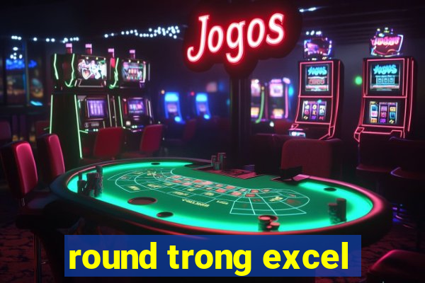 round trong excel