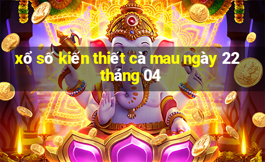 xổ số kiến thiết cà mau ngày 22 tháng 04