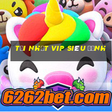 tại nhất vip siêu đỉnh