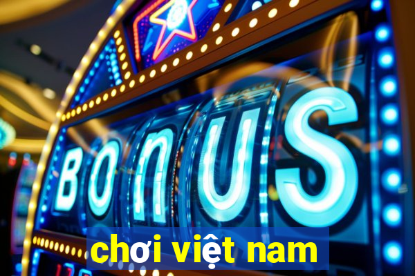 chơi việt nam