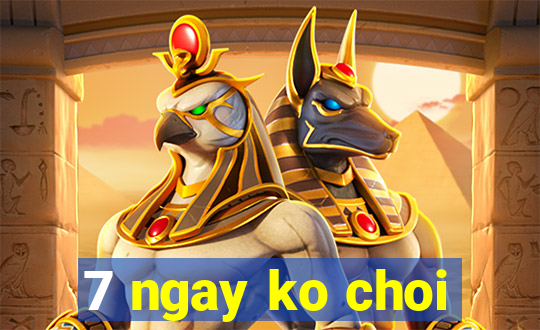 7 ngay ko choi