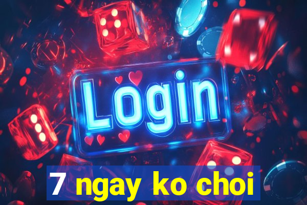 7 ngay ko choi