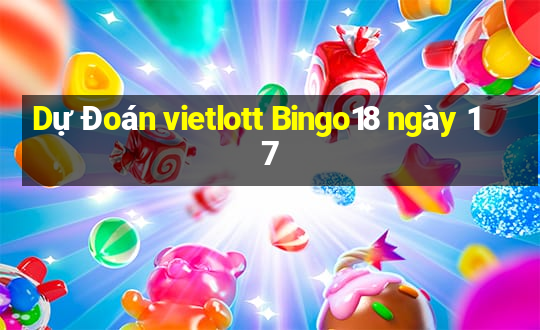 Dự Đoán vietlott Bingo18 ngày 17