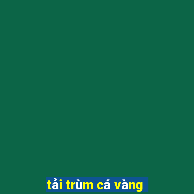 tải trùm cá vàng