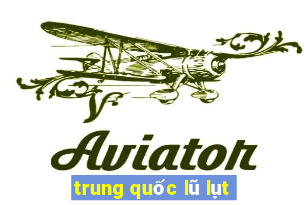 trung quốc lũ lụt