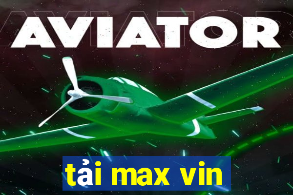 tải max vin