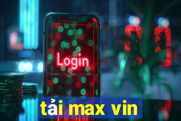 tải max vin