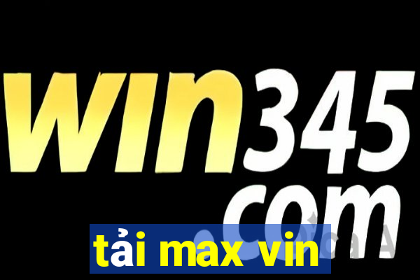 tải max vin