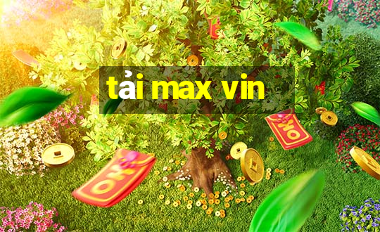 tải max vin