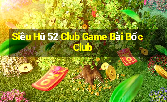 Siêu Hũ 52 Club Game Bài Bốc Club