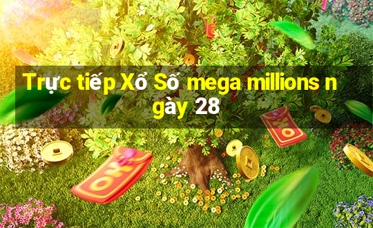 Trực tiếp Xổ Số mega millions ngày 28