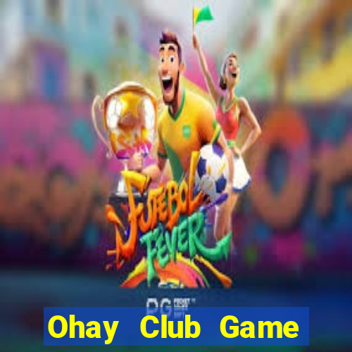 Ohay Club Game Bài Tiền Thật