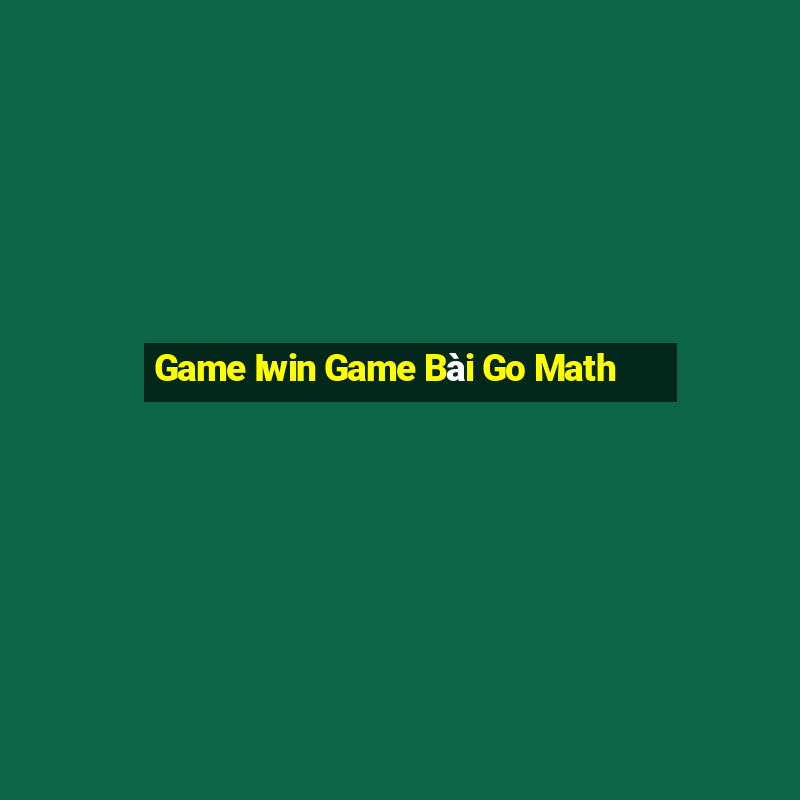 Game Iwin Game Bài Go Math