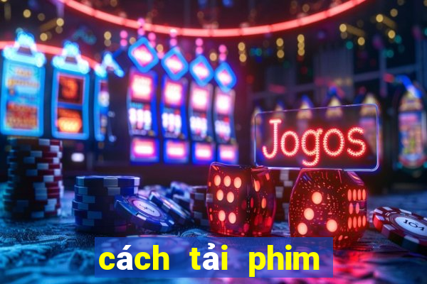 cách tải phim trên phimbathu