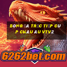 bóng đá trực tiếp cúp châu Âu vtv2