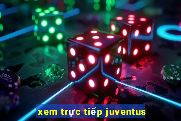 xem trực tiếp juventus