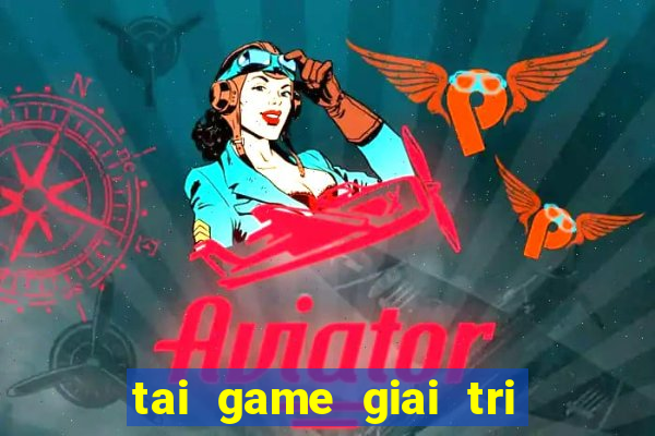 tai game giai tri mien phi