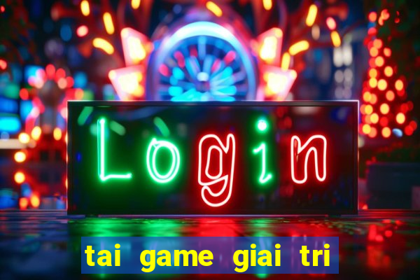 tai game giai tri mien phi