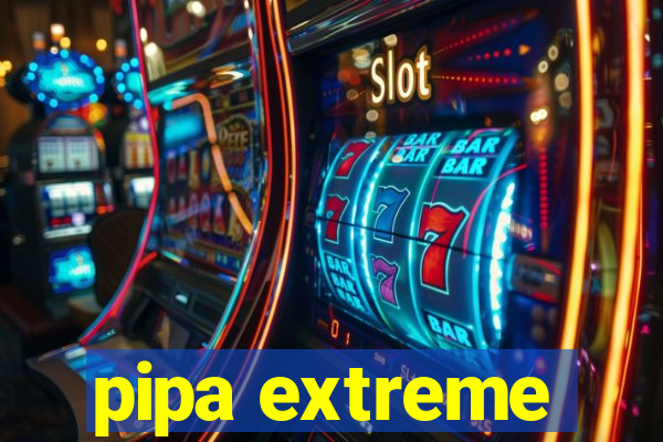 pipa extreme