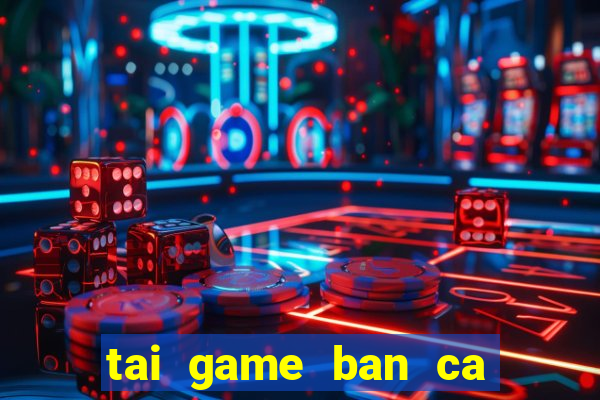 tai game ban ca chua hack